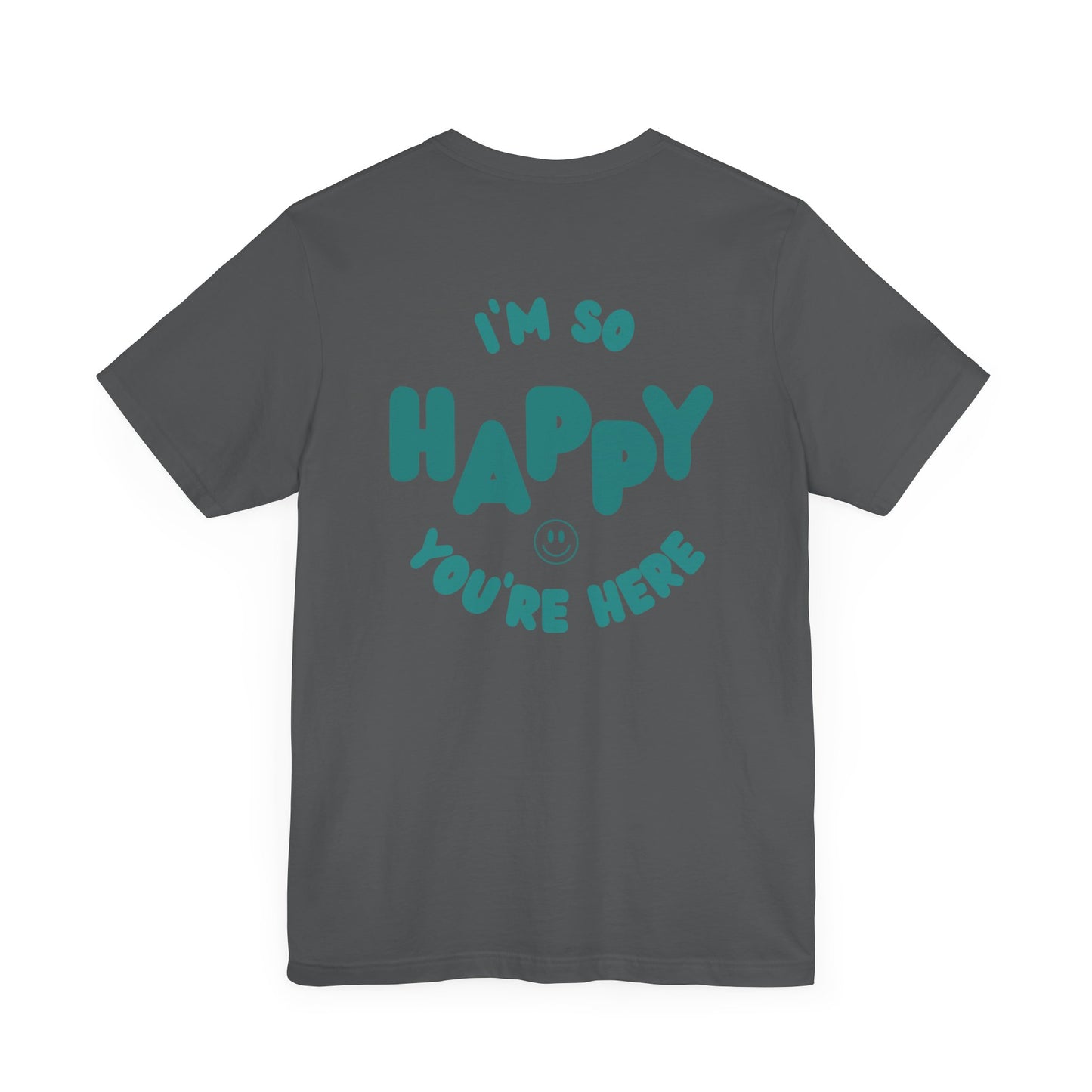 I'm So Happy You're Here Tee