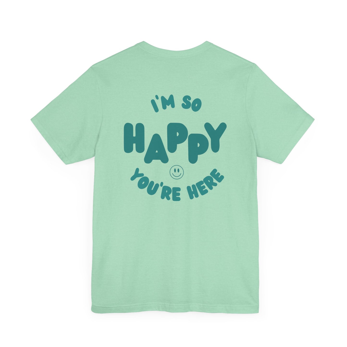I'm So Happy You're Here Tee