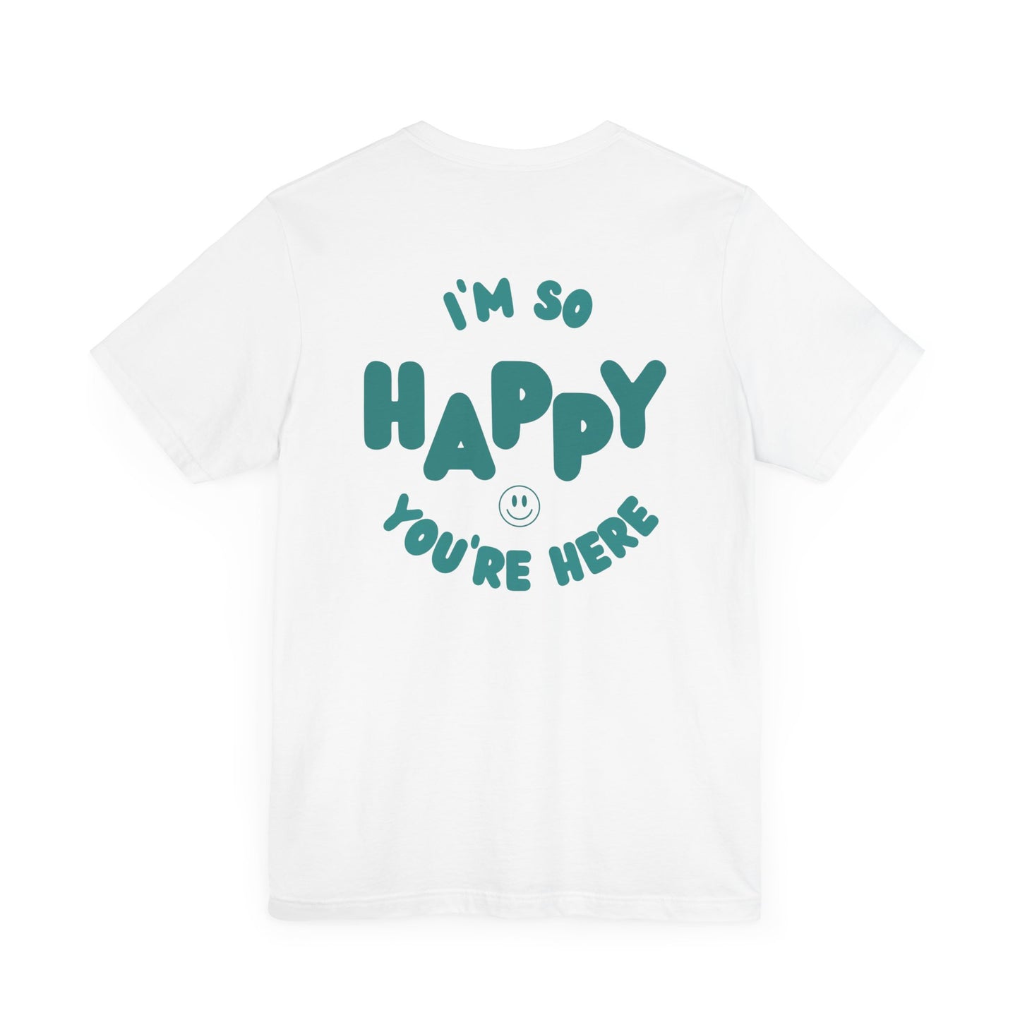 I'm So Happy You're Here Tee