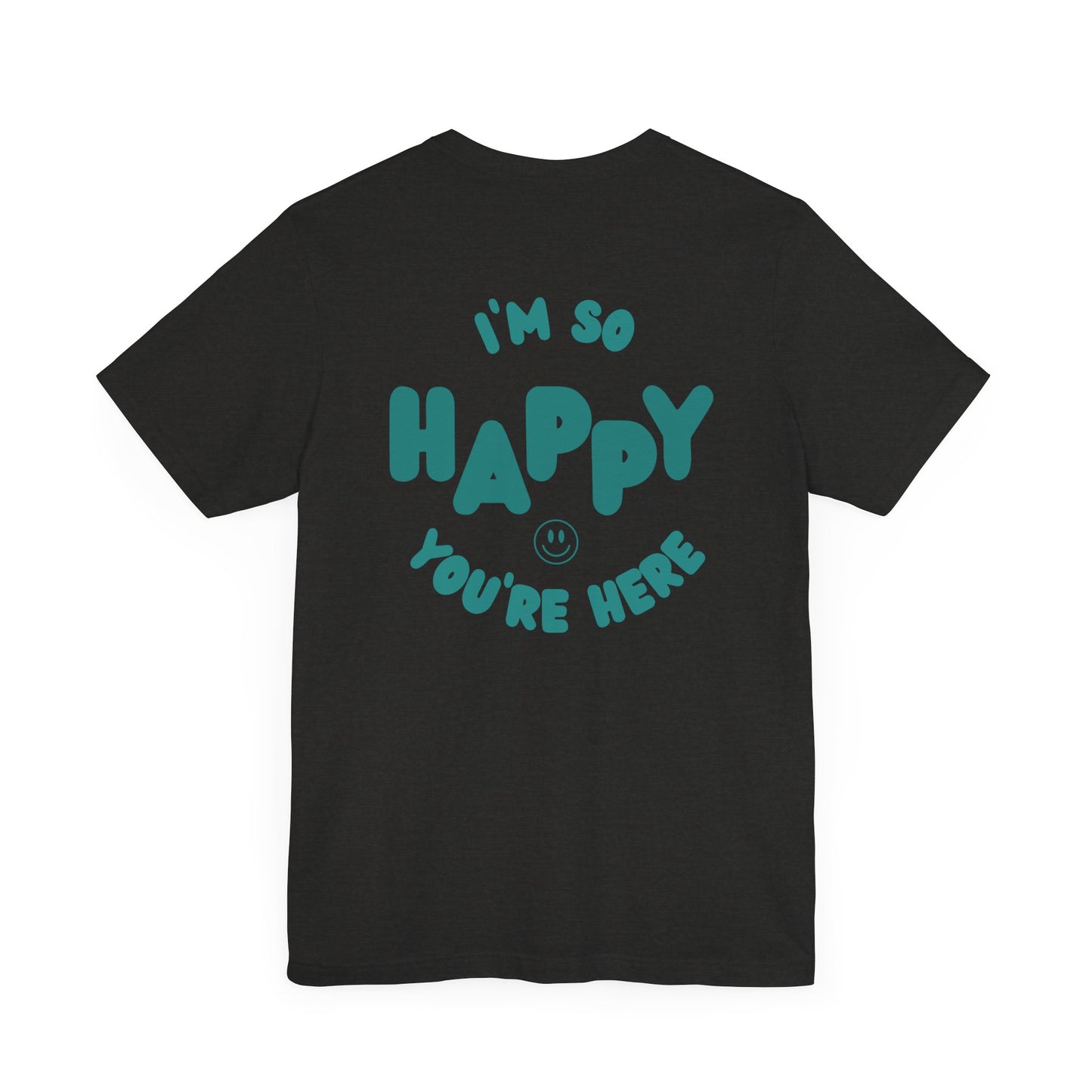 I'm So Happy You're Here Tee