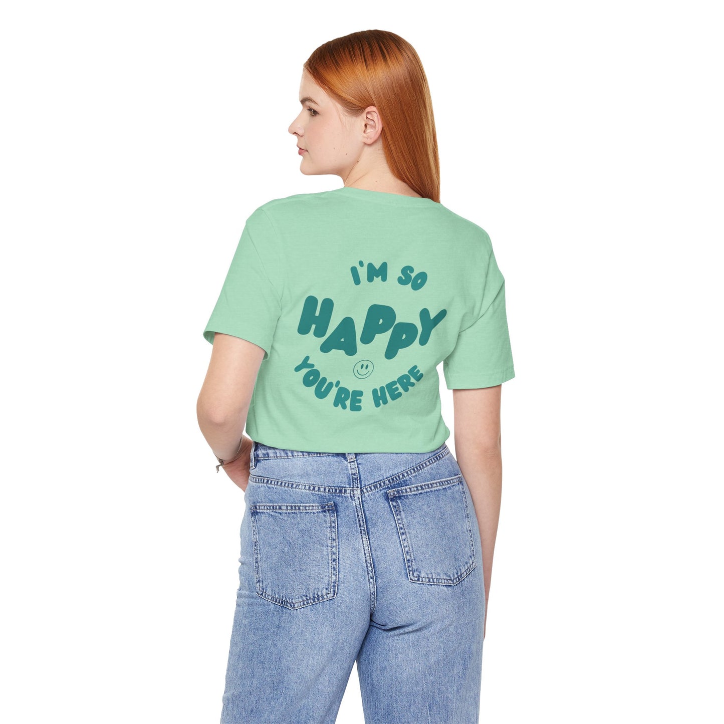 I'm So Happy You're Here Tee